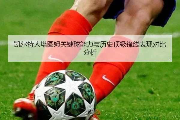 凯尔特人塔图姆关键球能力与历史顶级锋线表现对比分析 - kaiyun