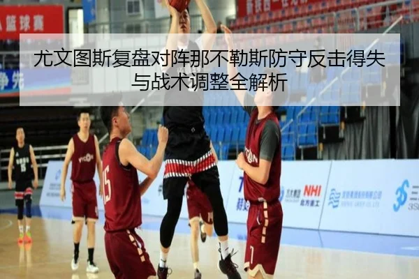 尤文图斯复盘对阵那不勒斯防守反击得失与战术调整全解析（kaiyun）