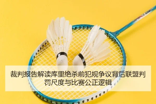 裁判报告解读库里绝杀前犯规争议背后联盟判罚尺度与比赛公正逻辑 - kaiyun